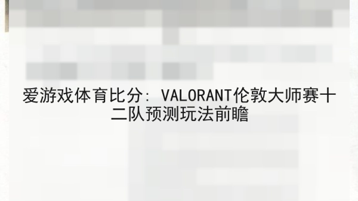 爱游戏体育比分: VALORANT伦敦大师赛十二队预测玩法前瞻 爱游戏体育比分: VALORANT伦敦大师赛十二队预测玩法前瞻