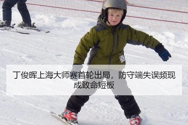 丁俊晖上海大师赛首轮出局，防守端失误频现成致命短板