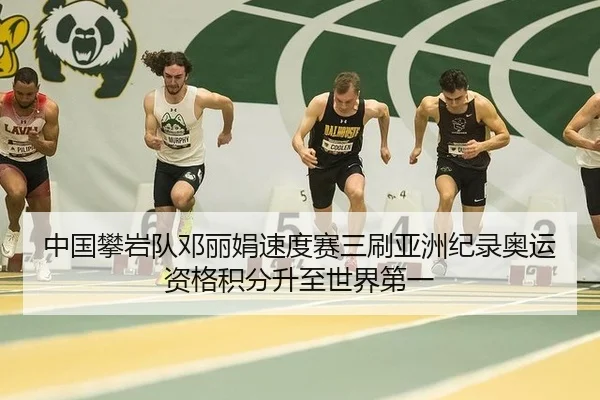 中国攀岩队邓丽娟速度赛三刷亚洲纪录奥运资格积分升至世界第一