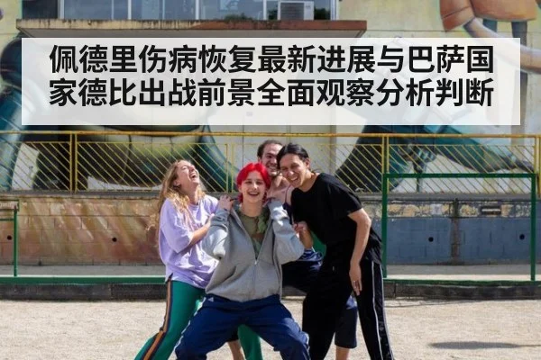 佩德里伤病恢复最新进展与巴萨国家德比出战前景全面观察分析判断